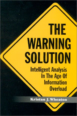 The Warning Solution : Intelligent Analysis in the Age of Information Overload by Kristan J. Wheaton