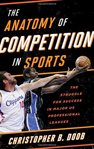The Anatomy of Competition in Sports: The Struggle for Success in Major US Professional Leagues by Christopher B. Doob