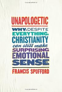 Unapologetic: Why, Despite Everything, Christianity Can Still Make Surprising Emotional Sense