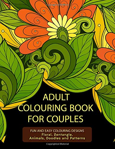 Adult Colouring Book For Couples: Fun and Easy Colouring Designs: Floral, Zentangle, Animals, Doodles and Patterns by Haywood Coloring Books