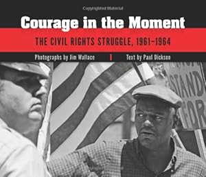 Courage in the Moment: The Civil Rights Struggle, 1961-1964