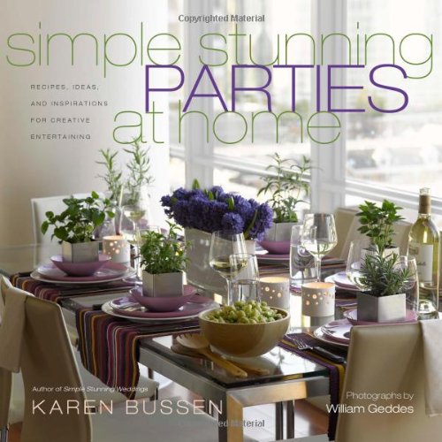Simple Stunning Parties at Home: Recipes, Ideas, and Inspirations for Creative Entertaining by Karen Bussen