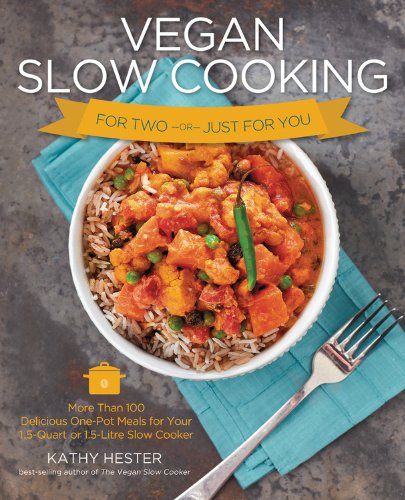 Vegan Slow Cooking for Two or Just for You: More than 100 Delicious One-Pot Meals for Your 1.5-Quart/Litre Slow Cooker by Kathy Hester
