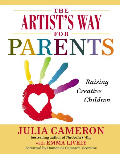 The Artist's Way for Parents: Raising Creative Children by Julia Cameron