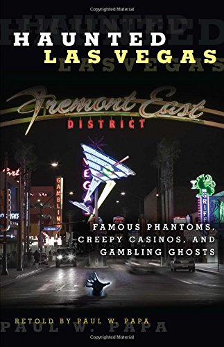 Haunted Las Vegas: Famous Phantoms, Creepy Casinos, And Gambling Ghosts by Paul W Papa