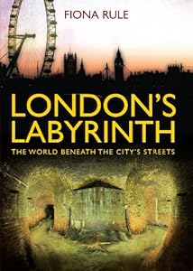 London&rsquo;s Labyrinth: The World Beneath the City&rsquo;s Streets