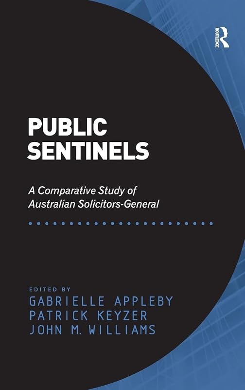 Public Sentinels: A Comparative Study of Australian Solicitors-General by Patrick Keyzer
