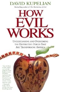 How Evil Works: Understanding and Overcoming the Destructive Forces That Are Transforming America by David Kupelian