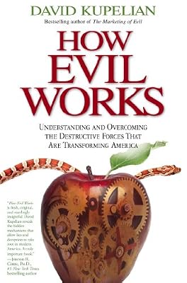 How Evil Works: Understanding and Overcoming the Destructive Forces That Are Transforming America