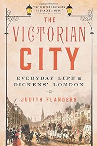 The Victorian City: Everyday Life in Dickens' London