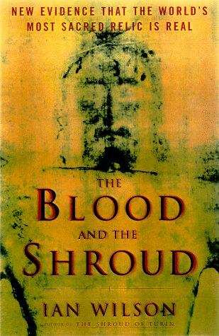 Blood and the Shroud: New Evidence That the World's Most Sacred Relic is Real by Ian Wilson