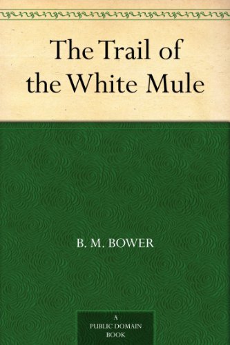 The Trail of the White Mule by B. M. Bower