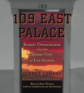 109 East Palace: Robert Oppenheimer and the Secret City of Los Alamos by Jennet Conant