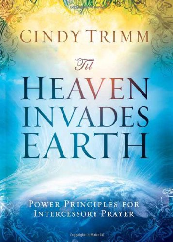 'Til Heaven Invades Earth: Power Principles About Praying for Others by Cindy Trimm