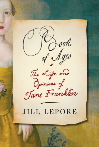 Book of Ages: The Life and Opinions of Jane Franklin by Jill Lepore