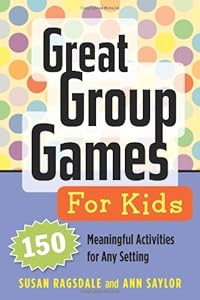 Great Group Games for Kids: 150 Meaningful Activities for Any Setting by Susan Ragsdale