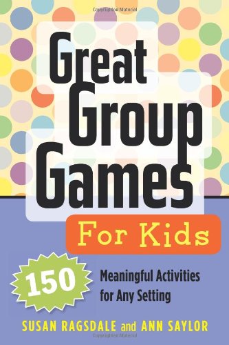 Great Group Games for Kids: 150 Meaningful Activities for Any Setting by Susan Ragsdale