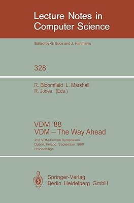 VDM '88. VDM - The Way Ahead: 2nd VDM-Europe Symposium, Dublin, Ireland, September 11-16, 1988. Proceedings (Lecture Notes in Computer Science, 328)