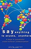 Say Anything to Anyone, Anywhere: 5 Keys To Successful Cross-Cultural Communication