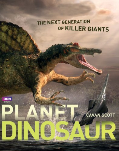 Planet Dinosaur: The Next Generation of Killer Giants by Cavan Scott