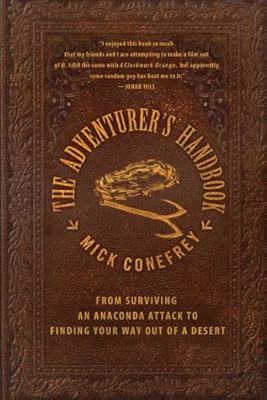 The Adventurer's Handbook: From Surviving an Anaconda Attack to Finding Your Way Out of a Desert