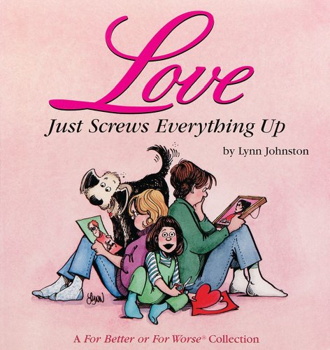 Love Just Screws Everything Up : A For Better or for Worse Collection by Lynn Johnston