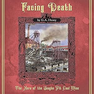 Facing Death: A Tale of the Coal Mines by G. A. Henty