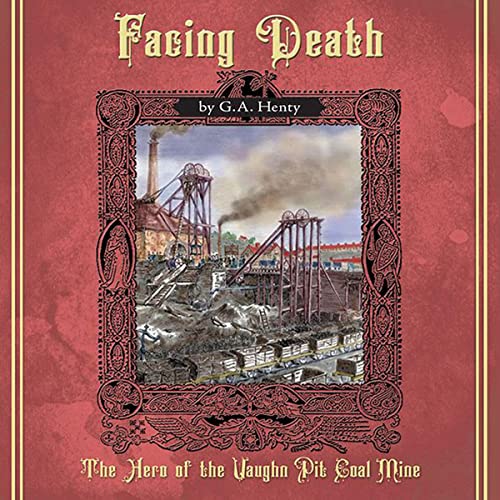 Facing Death: A Tale of the Coal Mines by G. A. Henty