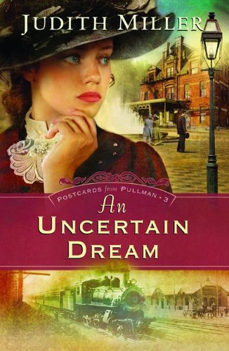 An Uncertain Dream (Postcards from Pullman Series #3) by Judith Miller