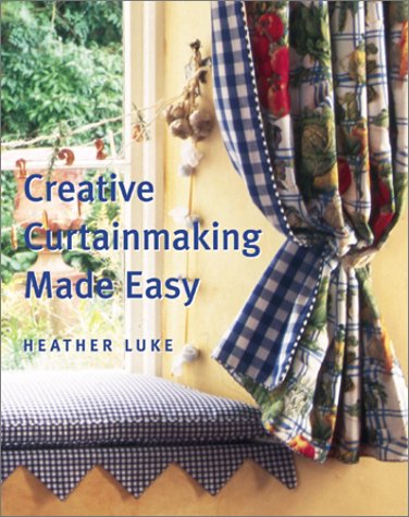 Creative Curtainmaking Made Easy by Heather Luke