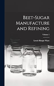 Beet-Sugar Manufacture and Refining; Volume 1 by Lewis Sharpe Ware