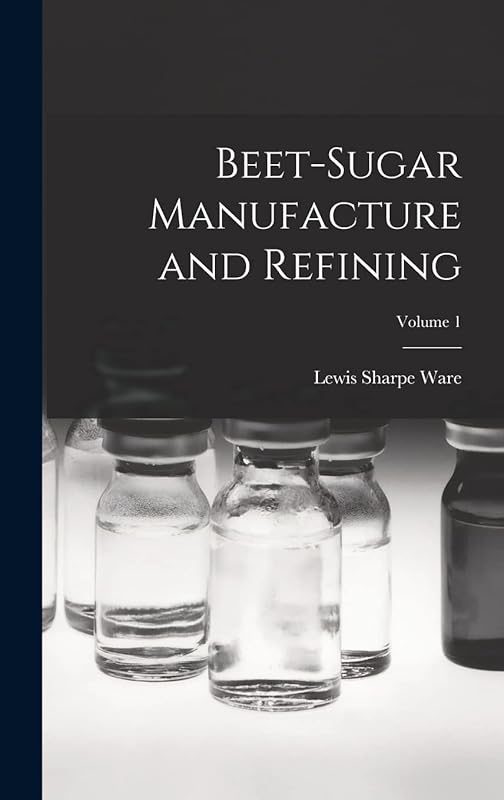 Beet-Sugar Manufacture and Refining; Volume 1 by Lewis Sharpe Ware