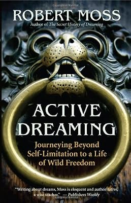 Active Dreaming: Journeying Beyond Self-Limitation to a Life of Wild Freedom
