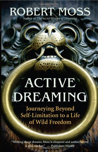 Active Dreaming: Journeying Beyond Self-Limitation to a Life of Wild Freedom by Robert Moss
