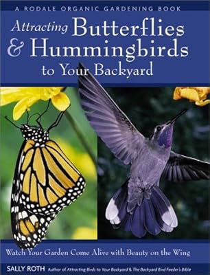Attracting Hummingbirds and Butterflies to Your Backyard : Watch Your Garden Come Alive With Beauty on the Wing
