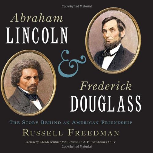Abraham Lincoln and Frederick Douglass: The Story Behind an American Friendship by Russell Freedman