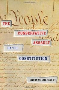 The Conservative Assault on the Constitution by Erwin Chemerinsky