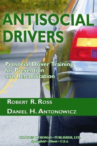 Antisocial Drivers: Prosocial Driver Training for Prevention and Rehabilitation by Robert R. Ross