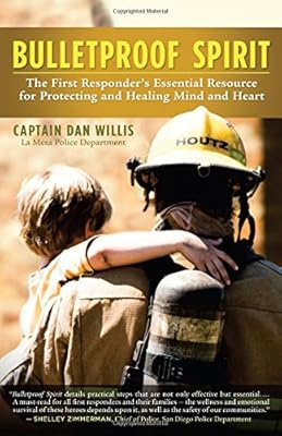 Bulletproof Spirit: The First Responder's Essential Resource for Protecting and Healing Mind and Heart