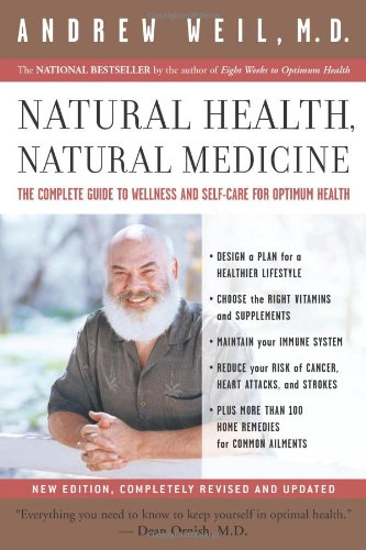 Natural Health, Natural Medicine: The Complete Guide to Wellness and Self-Care for Optimum Health by Andrew Weil