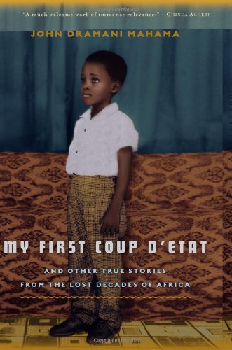 My First Coup d'Etat: And Other True Stories from the Lost Decades of Africa by John Dramani Mahama