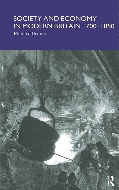 Society and Economy in Modern Britain 1700-1850 by Richard Brown