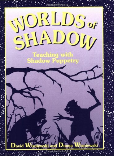Worlds of Shadow: Teaching with Shadow Puppetry by David Wisniewski