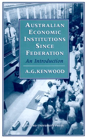 Australian Economic Institutions since Federation: An Introduction by A. G. Kenwood