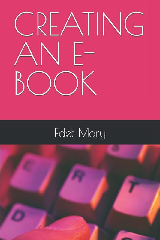 CREATING AN E-BOOK by Edet Mary