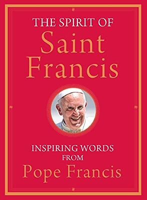 The Spirit of Saint Francis: Inspiring Words from Pope Francis