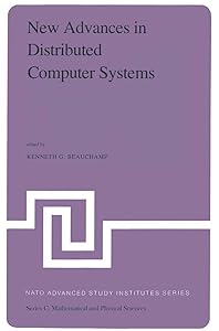 New Advances in Distributed Computer Systems: Proceedings of the NATO Advanced Study Institute held at Bonas, France, June 15–26, 1981 (Nato Science Series C:) by K.G. Beauchamp