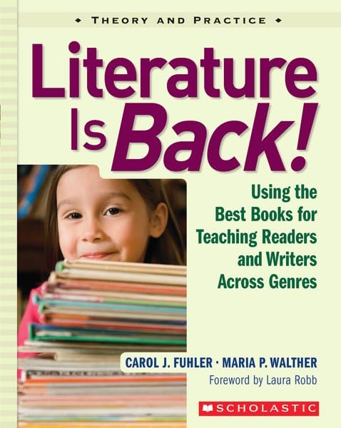 Literature Is Back!: Using the Best Books for Teaching Readers and Writers Across Genres by Carol Fuhler