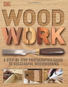 Woodwork: A Step-by-Step Photographic Guide to Successful Woodworking