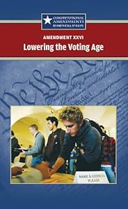Amendment Xxvi: Lowering the Voting Age